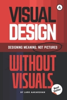Visual Design Without Visuals: Designing Meaning, Not Pictures B0G7T5F2M5 Book Cover