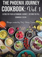 The Phoenix Journey Cookbook: Eating For Your Autoimmune Journey Beyond the Pill 1967679800 Book Cover