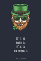 Life is like a cup of tea; it’s all in how you make it  NOTEBOOK: : Celebrate Irish Tradition with a notebook or journal (St. Patrick's) B0857BKRCM Book Cover