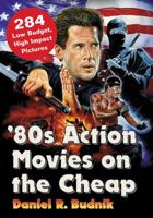 '80s Action Movies on the Cheap: 284 Low Budget, High Impact Pictures 0786497416 Book Cover