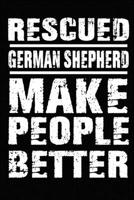 Rescued German Shepherd Make People Better: Blank Lined Journal for Dog Lovers, Dog Mom, Dog Dad and Pet Owners 1674406223 Book Cover