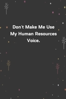 Don't Make Me Use My Human Resources Voice.: 6x9 120 Pages Journal 1654229016 Book Cover