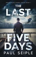 The Last Five Days: The Complete Novel: A Post-Apocalyptic Thriller 1535546115 Book Cover