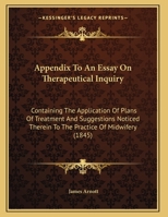 Appendix to an Essay on Therapeutical Inquiry: Containing the Application of Plans of Treatment and Suggestions Noticed Therein to the Practice of Mid 1161769021 Book Cover