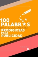 100 PALABRAS (particularmente) Prodigiosas para Publicidad: + 8 LECCIONES CLAVE para Profundizar en la Psicología de La Persuasión (Spanish Edition) B08JHXC8KN Book Cover