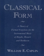 Classical Form: A Theory of Formal Functions for the Instrumental Music of Haydn, Mozart, and Beethoven 019514399X Book Cover