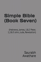 Simple Bible (Book Seven): (Hebrews, James, 1&2 Peter, 1,2&3 John, Jude, Revelation) B0FJFRVDQP Book Cover