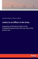 Letters to an Officer in the Army; Proposing Constitutional Reform in the Confederate Government After the Close of the Present War 1275776248 Book Cover