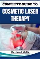 COMPLETE GUIDE TO COSMETIC LASER THERAPY: Master Non-Invasive Skin Rejuvenation Techniques, Anti-Aging Innovations, And Advanced Aesthetic Solutions For Healthier, Radiant Complexions B0F6KSJRS1 Book Cover