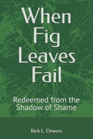 When Fig Leaves Fail: Redeemed from the Shadow of Shame B0FFYY4DRD Book Cover