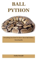 Ball Python: Everything You Need To Know About Ball Python, Encyclopedia B0991CL1DF Book Cover