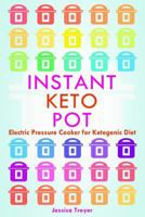 Instant Keto Pot: Electric Pressure Cooker for Ketogenic Diet Cookbook; Guidelines and Recipes 1983834483 Book Cover