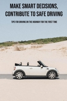 Make Smart Decisions, Contribute To Safe Driving: Tips For Driving On The Highway For The First Time: New Driver Safety Tips B08ZNMM2BL Book Cover