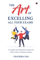 The Art of Excelling All Your Exams: A Complete Self-Help Guide to Prepare for UPSC & Other Competitive Exams B0CR4CNZMQ Book Cover