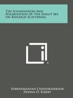 The Illumination and Polarization of the Sunlit Sky on Rayleigh Scattering 1258646218 Book Cover