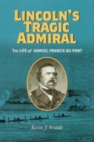 Lincoln's Tragic Admiral: The Life Of Samuel Francis Du Pont 0813923328 Book Cover