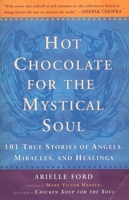 Hot Chocolate for the Mystical Soul: 101 True Stories of Angels, Miracles, and Healings 0452279259 Book Cover
