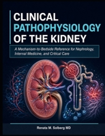 CLINICAL PATHOPHYSIOLOGY OF THE KIDNEY: A Mechanism-to-Bedside Reference for Nephrology, Internal Medicine, and Critical Care B0HHPWJVX5 Book Cover