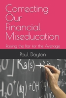 Correcting Our Financial Miseducation: Raising the Bar for the Average B08ZW85M7W Book Cover