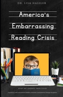 America's Embarrassing Reading Crisis: What We Learned from Covid: A guide to help educational leaders, teachers, and parents change the game 1957058404 Book Cover