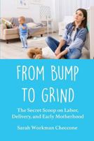From Bump to Grind: The Secret Scoop on Labor, Delivery, and Early Motherhood 1946665010 Book Cover