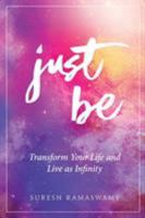 Just Be: Transform Your Life and Live as Infinity 099627300X Book Cover