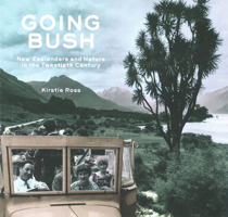 Going Bush: New Zealanders and Nature in the Twentieth Century 1869404246 Book Cover