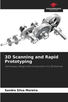 3D Scanning and Rapid Prototyping: Techniques, Design and Construction of a 3D Scanner 6207831829 Book Cover