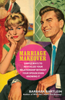 Marriage Makeover: Simple Ways to Revitalize Your Relationship . . . Without Your Spouse Even Knowing 159652829X Book Cover