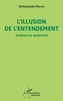 L'illusion de l'entendement: Tradition et modernité (Harmattan Cameroun) (French Edition) 2140278380 Book Cover
