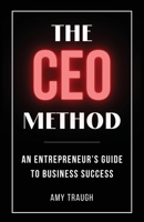 The CEO Method: An Entrepreneur's Guide to Business Success B0CWFMVJ48 Book Cover