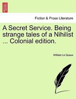 A Secret Service. Being strange tales of a Nihilist ... Colonial edition. 124119016X Book Cover