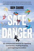 Safe Danger: An Unexpected Method for Sparking Connection, Finding Purpose, and Inspiring Innovation 0306833824 Book Cover