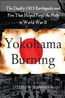 Yokohama Burning: The Deadly 1923 Earthquake and Fire that Helped Forge the Path to World War II 0743264657 Book Cover