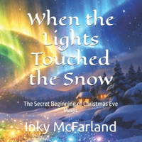 When the Lights Touched the Snow: The Secret Beginning of Christmas Eve Magic B0GWJ4245J Book Cover