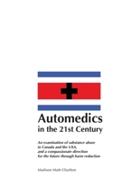 Automedics in the 21st Century: An examination of substance abuse in Canada and the USA, and a compassionate direction for the future through harm reduction 1778901891 Book Cover
