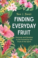 Finding Everyday Fruit: Discover and Develop a Life Formed by the Fruit of the Spirit B0F1Z92C43 Book Cover