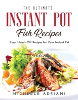 The Ultimate Instant Pot Fish Recipes: Easy, Hands-Off Recipes for Your Instant Pot 1387350722 Book Cover