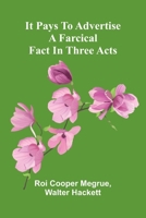 It pays to advertise: A farcical fact in three acts 9376559924 Book Cover