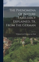The Phenomena Of Nature Familiarly Explained, Tr. From The German 101930491X Book Cover
