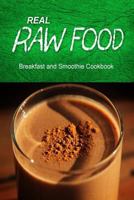 Real Raw Food - Breakfast and Smoothie Cookbook: Raw diet cookbook for the raw lifestyle 1500186252 Book Cover