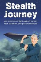 Stealth Journey: An uncommon fight against cancer, fear, tradition, and pharmaceuticals 1942923201 Book Cover