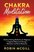 Chakra Meditation: Chakras Healing Meditation for Beginners + Cognitive Behavioral Therapy + Relaxation and Stress Reduction B083XTGD6D Book Cover