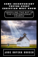Some Inconvenient Truths Every Christian Must Know: Unveiling The Rot In The Contemporary Church B0C9SLCW51 Book Cover