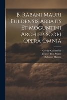 B. Rabani Mauri Fuldensis Abbatis Et Moguntini Archiepiscopi Opera Omnia - Primary Source Edition 1021204102 Book Cover