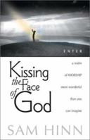 Kissing the Face of God: Enter a New Realm of Worship More Wonderful Than You Can Imagine 0884195368 Book Cover