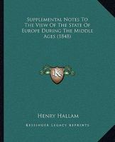 Supplemental Notes To The View Of The State Of Europe During The Middle Ages 1165492318 Book Cover