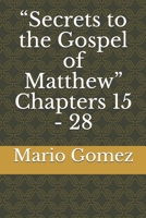 Secrets to the Gospel of Matthew Chapters 15 - 28 B084WPJVVF Book Cover