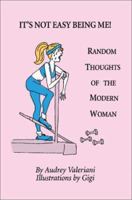 It's Not Easy Being Me! Random Thoughts of the Modern Woman 0595274811 Book Cover