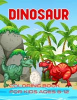 Dinosaur Coloring Book For Kids Ages 8-12: Fantastic Dinosaur Coloring Book for Boys, Girls! Dinosaur coloring book for kids great gift for boys & ... Ddinosaur coloring book for kids great gift! B08M84H1BD Book Cover